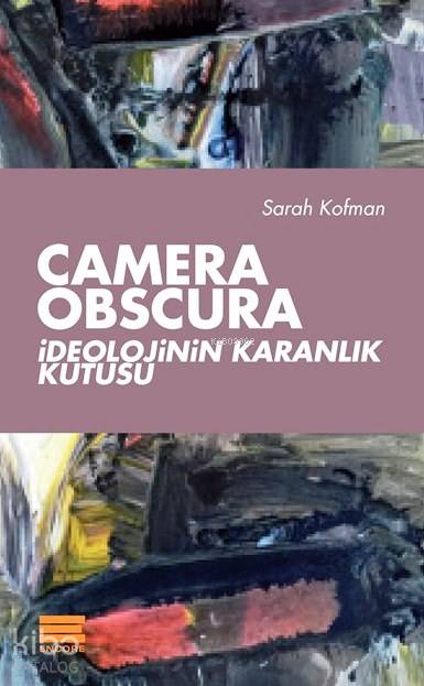  Camera Obscura İdeolojinin Karanlık Kutusu | Camera Obscura İdeolojinin Karanlık Kutusu | Elvan Kıvılcım | Sarah Kofman | Encore Yayınları | 9786059949217 