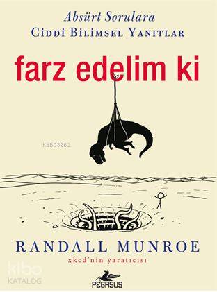  Farz Edelim Ki Absürt Sorulara Ciddi Blimsel Yanıtlar | Barış Baysal | Dilara Anıl Özgen | Cansu Gümüş | Randall Munroe | Pegasus Yayıncılık | 9786053436157 | 