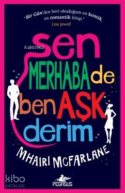  Sen Merhaba De Ben Aşk Derim | Mhairi McFarlane | Melek Aslı Öztürk | Dilara Anıl Özgen | Meral Gök | Cansu Gümüş | Pegasus Yayıncılık | 9786053438779 | 