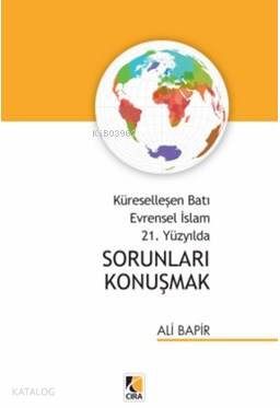  Küreselleşen Batı Evrensel İslam 21 Yüzyılda Sorunları Konuşmak | Küreselleşen Batı Evrensel İslam 21 Yüzyılda Sorunları Konuşmak | Ali Bapir | Abdullah Yusufoğlu | Yunus Karaaslan | Hasan Güler | Çıra Yayınları | 9786059686532 