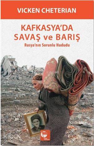  Kafkasyada Savaş ve Barış Rusyanın Sorunlu Hududu | Vicken Cheterian | Belge Yayınları | 9789753446662 | 