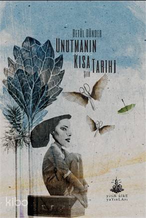  Unutmanın Kısa Tarihi | Betül Dünder | Yitik Ülke Yayınları | 9786052235034 | 