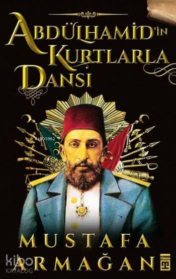  Abdülhamidin Kurtlarla Dansı | Mustafa Armağan | Timaş Tarih | 9786051140957 | 