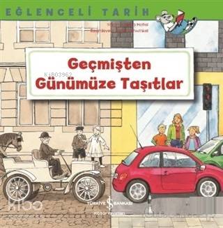  Geçmişten Günümüze Taşıtlar Eğlenceli Tarih | Aylin Gergin | Nevin Avan Özdemir | Christa Holtei | Astrid Vohwinkel | Türkiye İş Bankası Kültür Yayınları | 9786052957967 | 
