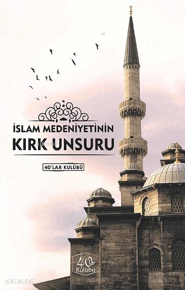  İslam Medeniyetinin Kırk Unsuru | Kolektif | 40lar Kulübü Yayınevi | 9786059438223 | 