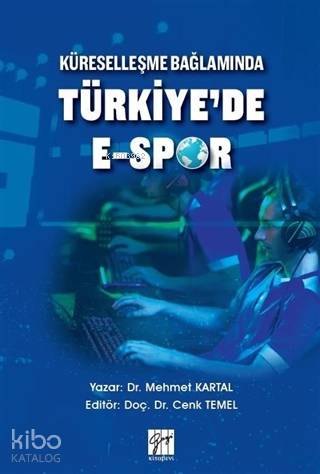  Küreselleşme Bağlamında Türkiyede ESpor | Küreselleşme Bağlamında Türkiyede ESpor | Mehmet Kartal | Cenk Temel | Gazi Kitabevi | 9786257727877 