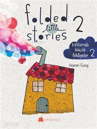  Folded Little Stories 2 – Katlamalı Küçük Hikayeler 2 | Karen Fung | Deniz Hoi Yi Uluçay | Karen Fung | Kumdan Kale Yayınları | 9786059267854 | 