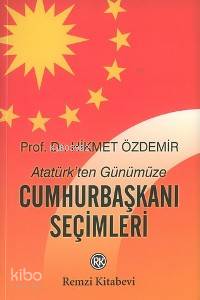 Atatürkten Günümüze Cumhurbaşkanı Seçimleri | Atatürkten Günümüze Cumhurbaşkanı Seçimleri | Hikmet Özdemir | Remzi Kitabevi | 9789751411914 