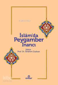  İslamda Peygamber İnancı | İbrahim Coşkun | Ensar Neşriyat | 9789944704922 | 