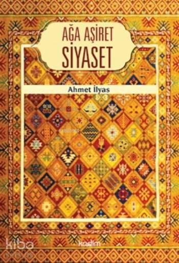  Ağa Aşiret Siyaset | Yeter Baysal | Meltem Yılmaz | Serhat Buhari BaytekinSelman Salim Kesgin | Tamer Koparan | Ahmet İlyas | Kadim Yayınları | 9789759000233 | 