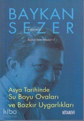 Asya Tarihinde Su Boyu Ovaları ve Bozkır Uygarlıkları; (Baykan Sezer Kitapları 2)