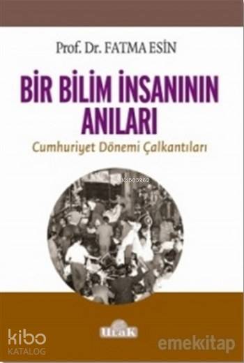  Bir Bilim İnsanının Anıları Cumhuriyet Dönemi Çalkantıları | Fatma Esin | Ulak Yayınları | 9786059588126 | 
