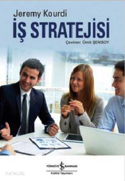  İş Stratejisi | İş Stratejisi | Jeremy Kourdi | Ümit Şensoy | Türkiye İş Bankası Kültür Yayınları | 9786053320517 
