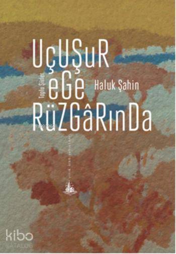  Uçuşur Ege Rüzgârında | Haluk Şahin | Yitik Ülke Yayınları | 9786059782029 | 