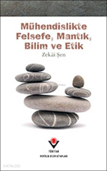  Mühendislikte Felsefe Mantık Bilim ve Etik | Mühendislikte Felsefe Mantık Bilim ve Etik | Zekai Şen | Tübitak | 9789754039634 