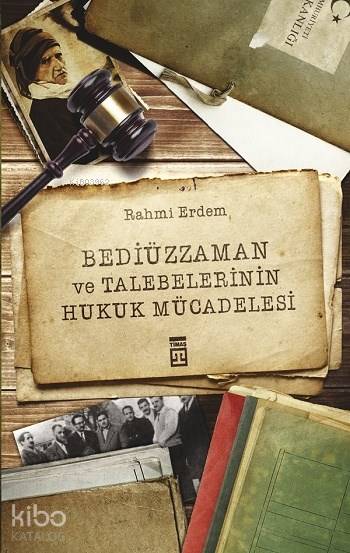  Bediüzzaman ve Talebelerinin Hukuk Mücadelesi | Rahmi Erdem | Timaş Yayınları | 9789752633605 | 