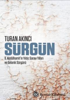  Sürgün IIAbdülhamitin Yıldız Sarayı Yılları ve Selanik Sürgünü | Sürgün IIAbdülhamitin Yıldız Sarayı Yılları ve Selanik Sürgünü | Turan Akıncı | Remzi Kitabevi | 9789751418364 