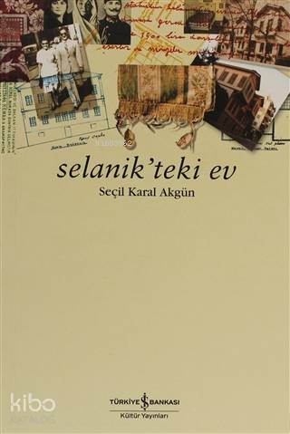  Selanikteki Ev Müze Olmasının Öyküsüye | Selanikteki Ev Müze Olmasının Öyküsüye | Seçil Karal Akgün | Türkiye İş Bankası Kültür Yayınları | 9789754589375 