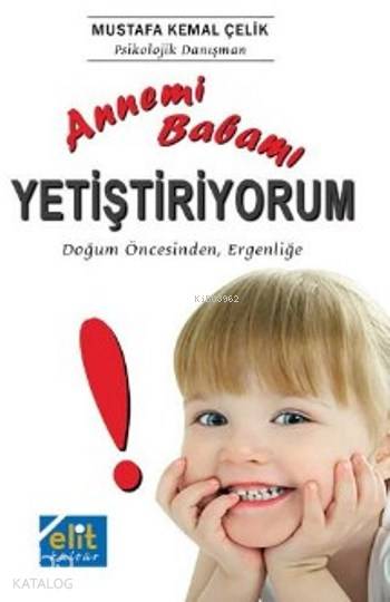  Annemi Babamı Yetiştiriyorum | Annemi Babamı Yetiştiriyorum | Mustafa Kemal Çelik | Elit Kültür Yayınları | 9786059395038 
