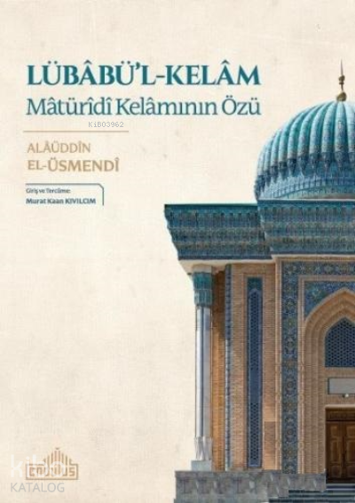  Lübabül Kelam Matürîdî Kelamının Özü | Lübabül Kelam Matürîdî Kelamının Özü | Alaüddin El Üsmendi | Murat Kaan Kıvılcım | Endülüs Yayınları | 9786257605007 