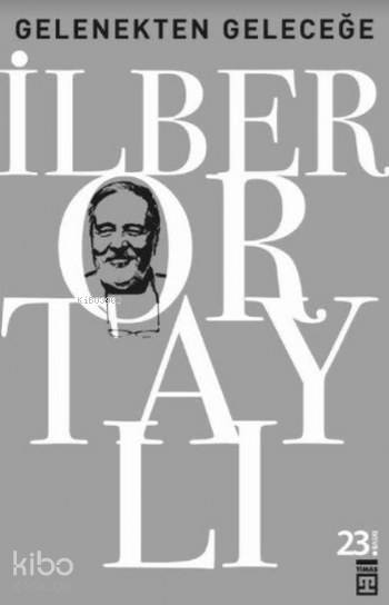  Gelenekten Geleceğe | İlber Ortaylı | Timaş Tarih | 9789752636811 | 