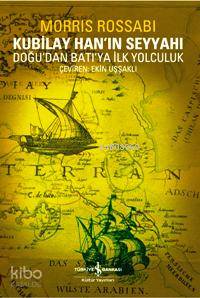  Kubilay Hanın Seyyahı Doğudan Batıya İlk Yolculuk | Kubilay Hanın Seyyahı Doğudan Batıya İlk Yolculuk | Morris Rossabi | Ekin Uşaklı | Türkiye İş Bankası Kültür Yayınları | 9789944883603 