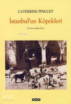  İstanbulun Köpekleri | İstanbulun Köpekleri | Catherine Pinguet | Saadet Özen | Yapı Kredi Yayınları ( YKY ) | 9789750816314 