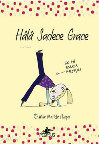  Hala Sadece Grace En İyi Amuda Kalkışım | Pervin Salman | Sibel Yıldız | Pınar Yıldız | Ezgi Gültekin | Charise Mericle Harper | Pegasus Yayıncılık | 9786053438861 | 