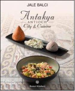  Antioch (Antakya) City & Cuisine | Antioch (Antakya) City & Cuisine | Jale Balcı | Remzi Kitabevi | 9789751414021 