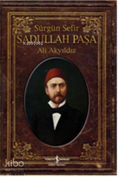  Sürgün Sefir Sadullah Paşa Hayatı İntiharı Yazıları | Ali Akyıldız | Türkiye İş Bankası Kültür Yayınları | 9786053601777 | 