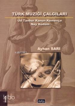  Türk Müziği Çalgıları Ud Tanbur Kanun Kemençe Ney Kudüm | Türk Müziği Çalgıları Ud Tanbur Kanun Kemençe Ney Kudüm | Ayhan Sarı | Nota Yayıncılık | 9789759152543 