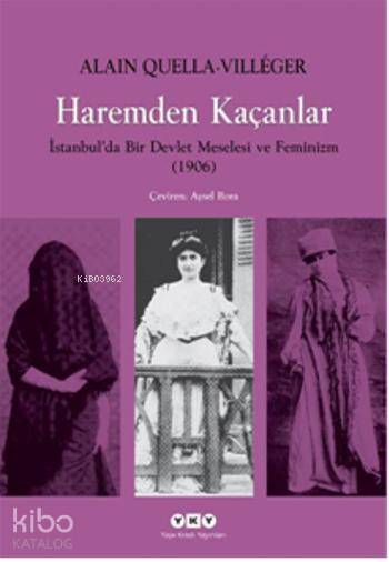  Haremden Kaçanlar İstanbulda Bir Devlet Meselesi ve Feminizm (1906) | Haremden Kaçanlar İstanbulda Bir Devlet Meselesi ve Feminizm (1906) | Alain Quella villeger | Aysel Bora | Yapı Kredi Yayınları ( YKY ) | 9789750828812 