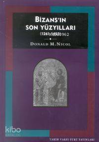  Bizansın Son Yüzyılları (1261 1453) | Donald Nicol | Bilge Umar | Tarih Vakfı Yurt Yayınları | 9789753330961 | 
