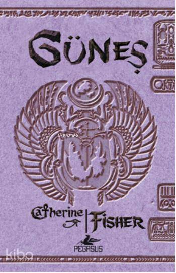  Güneş | Catherine Fisher | Yelda Rasenfos | Serpil Tütüncü | Pegasus Yayıncılık | 9786053432562 | 