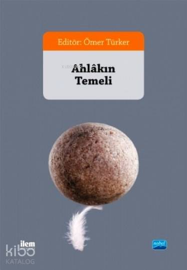  Ahlâkın Temeli | Ahlâkın Temeli | Ömer Türker | Tahsin Görgünİhsan FazlıoğluHakan PoyrazCafer Sadık YaranZeynep DirekHümeyra Özturan | Nobel Akademik Yayıncılık | 9786053200345 