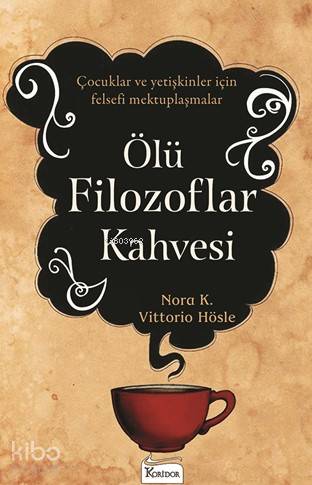  Ölü Filozoflar Kahvesi Çocuklar Ve Yetişkinler İçin Felsefi Mektuplaşmalar | Ölü Filozoflar Kahvesi Çocuklar Ve Yetişkinler İçin Felsefi Mektuplaşmalar | Vittorio HösleNora K | Çağlar Tanyeri | Koridor Yayıncılık | 9786054629879 