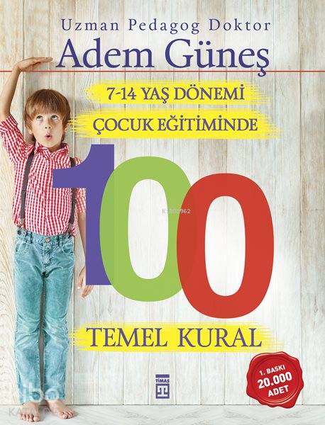  714 Yaş Dönemi Çocuk Eğitiminde 100 Temel Kural | 714 Yaş Dönemi Çocuk Eğitiminde 100 Temel Kural | Adem Güneş (Pedagog) | Timaş Yayınları | 9786050820249 