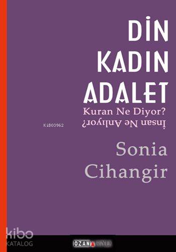  Din Kadın Adalet Kuran Ne Diyor İnsan Ne Anlıyor | Din Kadın Adalet Kuran Ne Diyor İnsan Ne Anlıyor | Mustafa Demir | Arzu Sandal | Sonia Cihangir | Ozan Yayıncılık | 9786054723904 