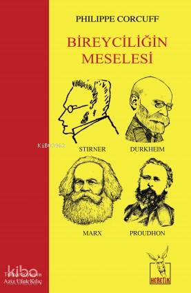  Bireyciliğin Meselesi | Philippe Corcuff | Aziz Ufuk Kılıç | Ali İmren | İsmet Erdoğan | Berkay Çetin | Heretik Yayıncılık | 9786058376212 | 