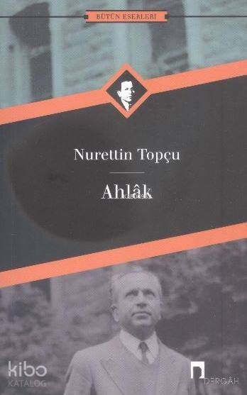  Ahlâk | Ahlâk | Nurettin Topçu | İsmail Kara | Işıl Döneray | Dergah Yayınları | 9789759955793 