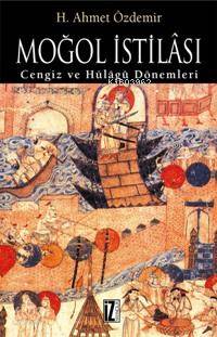  Moğol İstilası Cengiz ve Hülâgû Dönemleri | Moğol İstilası Cengiz ve Hülâgû Dönemleri | Ahmet Özdemir | İz Yayıncılık | 9789753555920 
