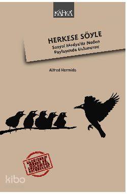  Herkese Söyle Sosyal Medyada Neden Paylaşımda Bulunuruz | Bora AtamanBarış Çoban | Alfred Hermida | Ahmet A Sabancı | Kafka Yayınevi | 9786054820542 | 