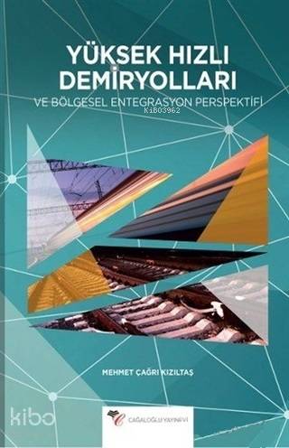  Yüksek Hızlı Demiryolları ve Bölgesel Entegrasyon Perspektifi | Yüksek Hızlı Demiryolları ve Bölgesel Entegrasyon Perspektifi | Mehmet Çağrı Kızıltaş | Cağaloğlu Yayınevi | 9786056649196 