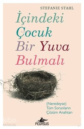  İçindeki Çocuk Bir Yuva Bulmalı (Neredeyse) Tüm Sorunların Çözüm Anahtarı | Stefanie Stahl | Meral Gök | Ecem Aycan Öztoplar | Azra İlhan | Pegasus Yayıncılık | 9786052995914 | 