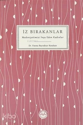  İz Bırakanlar Medeniyetimizi İnşa Eden Kadınlar | İz Bırakanlar Medeniyetimizi İnşa Eden Kadınlar | Fatma Bayraktar Karahan | Diyanet İşleri Başkanlığı | 9789751970688 