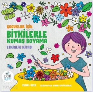  Bitkilerle Kumaş Boyama Etkinlik Kitabı | Bitkilerle Kumaş Boyama Etkinlik Kitabı | Zuhal Özer | Nazlı Tunalı | Pötikare Yayınları | 9786055083953 