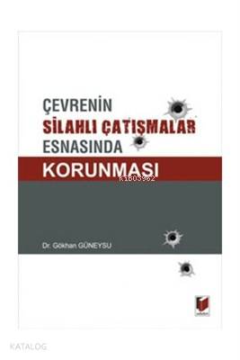  Çevrenin Silahlı Çatışmalar Esnasında Korunması | Çevrenin Silahlı Çatışmalar Esnasında Korunması | Gökhan Güneysu | Adalet Yayınevi | 9786051464886 