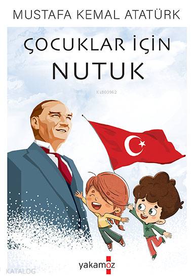  Çocuklar İçin Nutuk | Mustafa Kemal Atatürk | Ender Haluk Derince | Begüm Konya | Yakamoz Yayınları | 9786052973448 | 