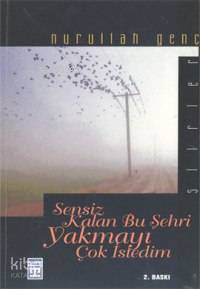  Sensiz Kalan Bu Şehri Yakmayı Çok İstedim | Nurullah Genç | Timaş Yayınları | 9799753627268 | 