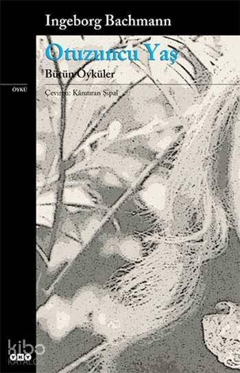  Otuzuncu Yaş Bütün Öyküler | Ingeborg Bachmann | Kamuran Şipal | Yapı Kredi Yayınları ( YKY ) | 9789750808111 | 